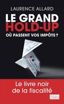 Couverture du livre « Le grand hold-up ; où passent vos impots ? » de Laurence Allard aux éditions Flammarion