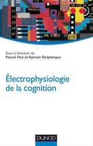 Couverture du livre « Électrophysiologie de la cognition » de Pascal Hot et Sylvain Delplanque aux éditions Dunod