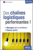 Couverture du livre « Des chaînes logistiques performantes ! manager par la confiance et penser global (2e édition) » de Cedric Stien aux éditions Afnor Editions