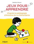 Couverture du livre « Jeux pour apprendre ; d'après la pédagogie d'Antoine de la Garanderie » de Benedic Denizot aux éditions Eyrolles