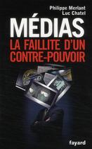 Couverture du livre « Médias ; la faillite d'un contre-pouvoir » de Merlant/Chatel aux éditions Fayard