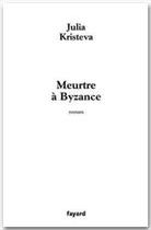 Couverture du livre « Meurtre a byzance » de Julia Kristeva aux éditions Fayard