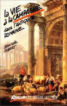 Couverture du livre « La Vie à la campagne dans l'Antiquité romaine » de Jean-Noel Robert aux éditions Belles Lettres