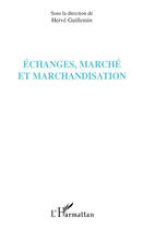 Couverture du livre « Échanges, marché et marchandisation » de Herve Guillemin aux éditions L'harmattan