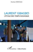 Couverture du livre « Laurent Gbagbo ; l'étoile des temps nouveaux » de Germain Dekoula aux éditions L'harmattan