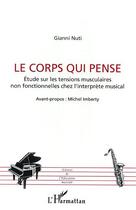 Couverture du livre « Le corps qui pense - etude sur les tensions musculaires non fonctionnelles chez l'interprete musical » de Gianni Nuti aux éditions Editions L'harmattan