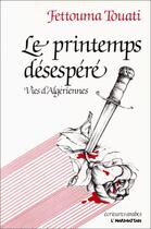 Couverture du livre « Le printemps désespéré ; vies d'algériennes » de Fettouma Touati aux éditions Editions L'harmattan