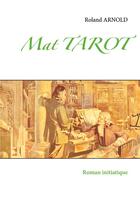 Couverture du livre « Mat tarot : roman initiatique » de Roland Arnold aux éditions Books On Demand