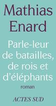 Couverture du livre « Parle-leur de batailles, de rois et d'éléphants » de Mathias Enard aux éditions Editions Actes Sud