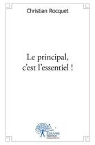 Couverture du livre « Le principal, c'est l'essentiel ! » de Christian Rocquet aux éditions Edilivre