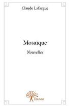 Couverture du livre « Mosaique - nouvelles » de Claude Lafargue aux éditions Edilivre