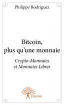 Couverture du livre « Bitcoin, plus qu'une monnaie ; crypto-monnaies et monnaies libres » de Philippe Rodriguez aux éditions Edilivre