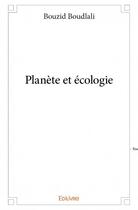 Couverture du livre « Planète et écologie » de Bouzid Boudlali aux éditions Edilivre