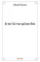 Couverture du livre « Je ne t'ai vue qu'une fois » de Michel Girain aux éditions Edilivre
