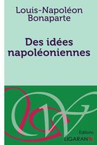 Couverture du livre « Des idées napoléoniennes » de Louis-Napoleon Bonaparte aux éditions Ligaran