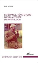 Couverture du livre « Espérance, rêve, utopie dans la pensée d'Ernst Bloch » de Arno Munster aux éditions Editions L'harmattan