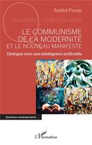 Couverture du livre « Le communisme de la modernite et le nouveau manifeste : dialogue avec une intelligence artificielle » de André Prone aux éditions L'harmattan