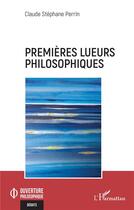 Couverture du livre « Premières lueurs philosophiques » de Claude Stephane Perrin aux éditions L'harmattan