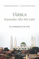 Couverture du livre « Tarika karamoko alfa mo labe ; le combattant et le saint » de El Hadj Ibrahima Diallo et Cheick Ahmed Tidiane Diallo aux éditions L'harmattan