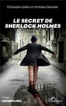 Couverture du livre « Le secret de Sherlock Holmes » de Christophe Guillon et Christian Chevalier aux éditions L'harmattan