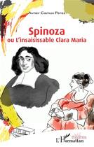 Couverture du livre « Spinoza ou l'insaisissable Clara Maria » de Avner Camus Perez aux éditions L'harmattan