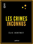 Couverture du livre « Les Crimes inconnus » de Berthet Elie aux éditions Collection Xix