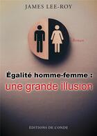 Couverture du livre « Égalité homme-femme ; une grande illusion » de Lee-Roy James aux éditions De L'onde