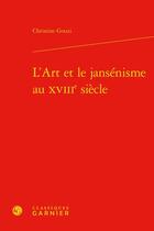 Couverture du livre « L'Art et le jansénisme au XVIIIe siècle » de Christine Gouzi aux éditions Classiques Garnier