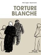 Couverture du livre « Torture blanche » de Philippe Squarzoni aux éditions Delcourt