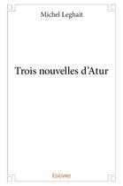Couverture du livre « Trois nouvelles d'atur » de Leghait Michel aux éditions Edilivre