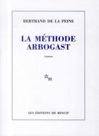 Couverture du livre « La méthode Arbogast » de Bertrand De La Peine aux éditions Minuit