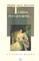 Couverture du livre « Tu seras plus que reine... » de Philippe Viguie Desplaces aux éditions Table Ronde