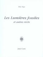 Couverture du livre « Les lumières fossiles et autres récits » de Eric Faye aux éditions Corti