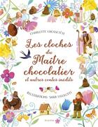 Couverture du livre « Les cloches du maître chocolatier et autres contes inédits » de Charlotte Grossetete et Sara Ugolotti aux éditions Fleurus