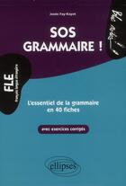 Couverture du livre « Fle. sos grammaire. l essentiel de la grammaire en 40 fiches avec exercices corriges (niveau 2)(fran » de Fay-Kayat Josee aux éditions Ellipses