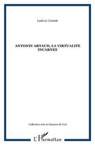 Couverture du livre « Antonin artaud, la virtualite incarnee » de Ludovic Cortade aux éditions L'harmattan