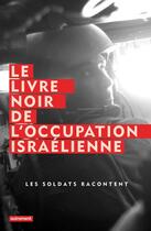 Couverture du livre « Le livre noir de l'occupation israélienne ; les soldats racontent » de  aux éditions Autrement