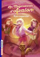 Couverture du livre « Les magiciennes d'Avalon Tome 5 : Kara superstar » de Rachel Roberts aux éditions Bayard Jeunesse