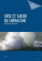 Couverture du livre « Crise et suicide du libéralisme » de Andre-Jean Locussol-Mascardi aux éditions Mon Petit Editeur