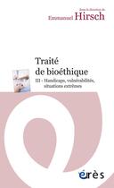 Couverture du livre « Traité de bioéthique t.3 ; décisions en situations extrêmes » de Emmanuel Hirsch aux éditions Eres