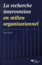 Couverture du livre « La recherche intervention en milieu organisationnel » de Andre Forget aux éditions Pu De Quebec
