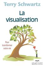 Couverture du livre « La visualisation : pour transformer sa vie 4eme edition » de Terry Schwartz aux éditions Les Éditions Québec-livres