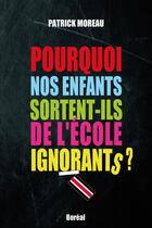 Couverture du livre « Pourquoi nos enfants sortent-ils de l'école ignorants? » de Patrick Moreau aux éditions Boreal