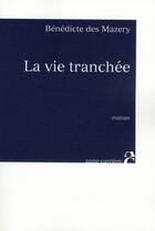 Couverture du livre « La vie tranchée » de Benedicte Des Mazery aux éditions Anne Carriere