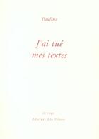 Couverture du livre « J'ai tue mes textes » de Pauline aux éditions Farrago