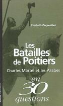Couverture du livre « Les Batailles De Poitiers ; Charles Martel Et Les Arabes En 30 Questions » de Elisabeth Carpentier aux éditions Geste