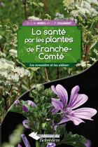 Couverture du livre « La santé par les plantes de Franche-Comté » de Jean-Michel Morel aux éditions Editions Du Belvedere