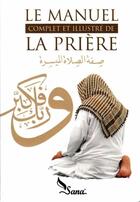 Couverture du livre « Le Manuel complet de la Prière : Le manuel complet et illustré de la Prière » de Mahboubi Moussaoui aux éditions Sana