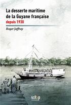 Couverture du livre « La desserte maritime de la guyane francaise depuis 1930 » de Roger Jaffray aux éditions Scitep