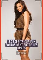 Couverture du livre « Les Esprits Curieux fantasment entre les Draps : Histoires Érotiques de Sexe Explicite, en Français » de Rossi Eva aux éditions Tredition